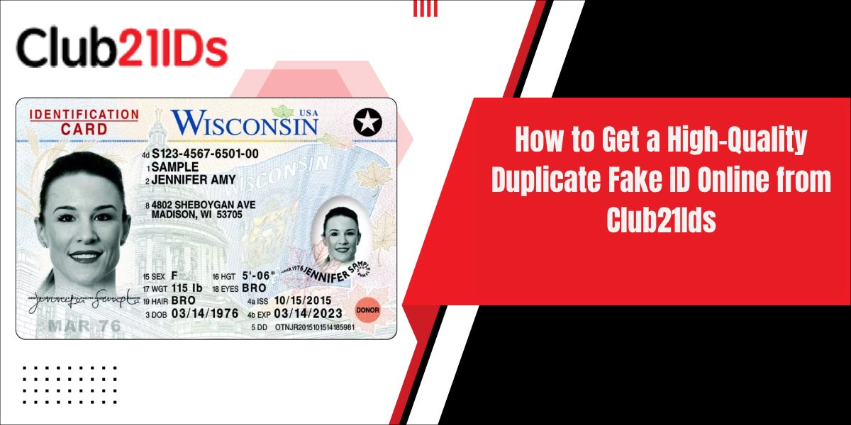 How to Get a High-Quality Duplicate Fake ID Online from Club21Ids